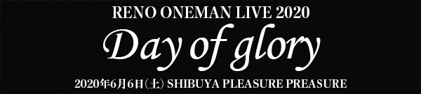 RENO ONEMAN LIVE 2020『Day of glory』